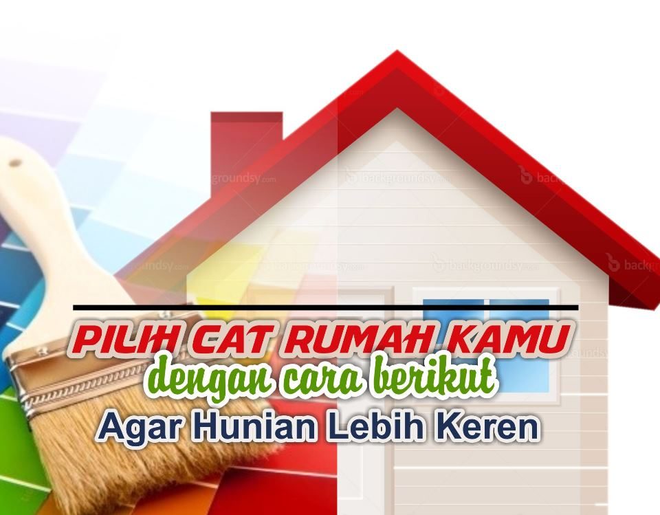 Pilih Cat Rumah Kamu dengan Cara Berikut agar Hunian Lebih Keren